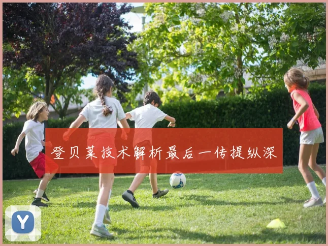 登贝莱技术解析最后一传提纵深