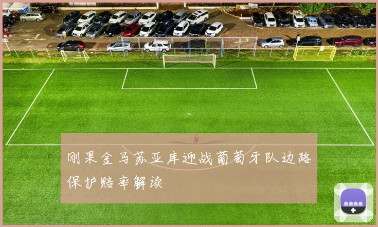 刚果金马苏亚库迎战葡萄牙队边路保护赔率解读