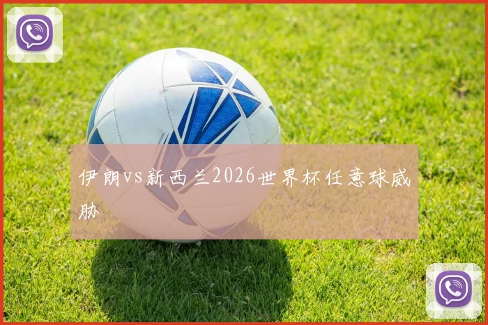 伊朗vs新西兰2026世界杯任意球威胁